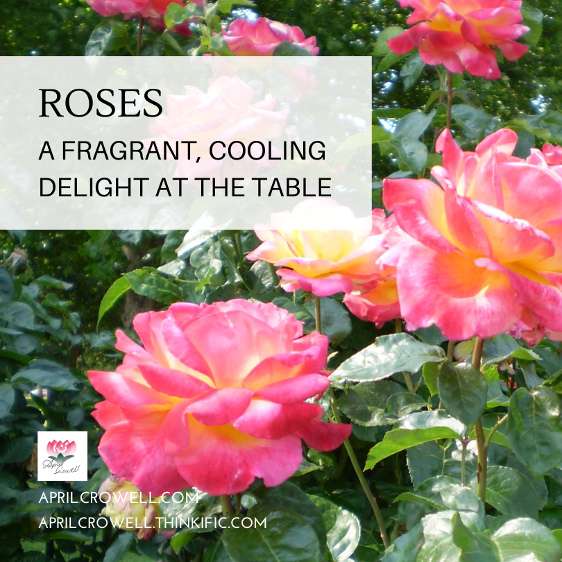 Roses – A Fragrant, Cooling Delight at the Table — Aprilcrowell.com