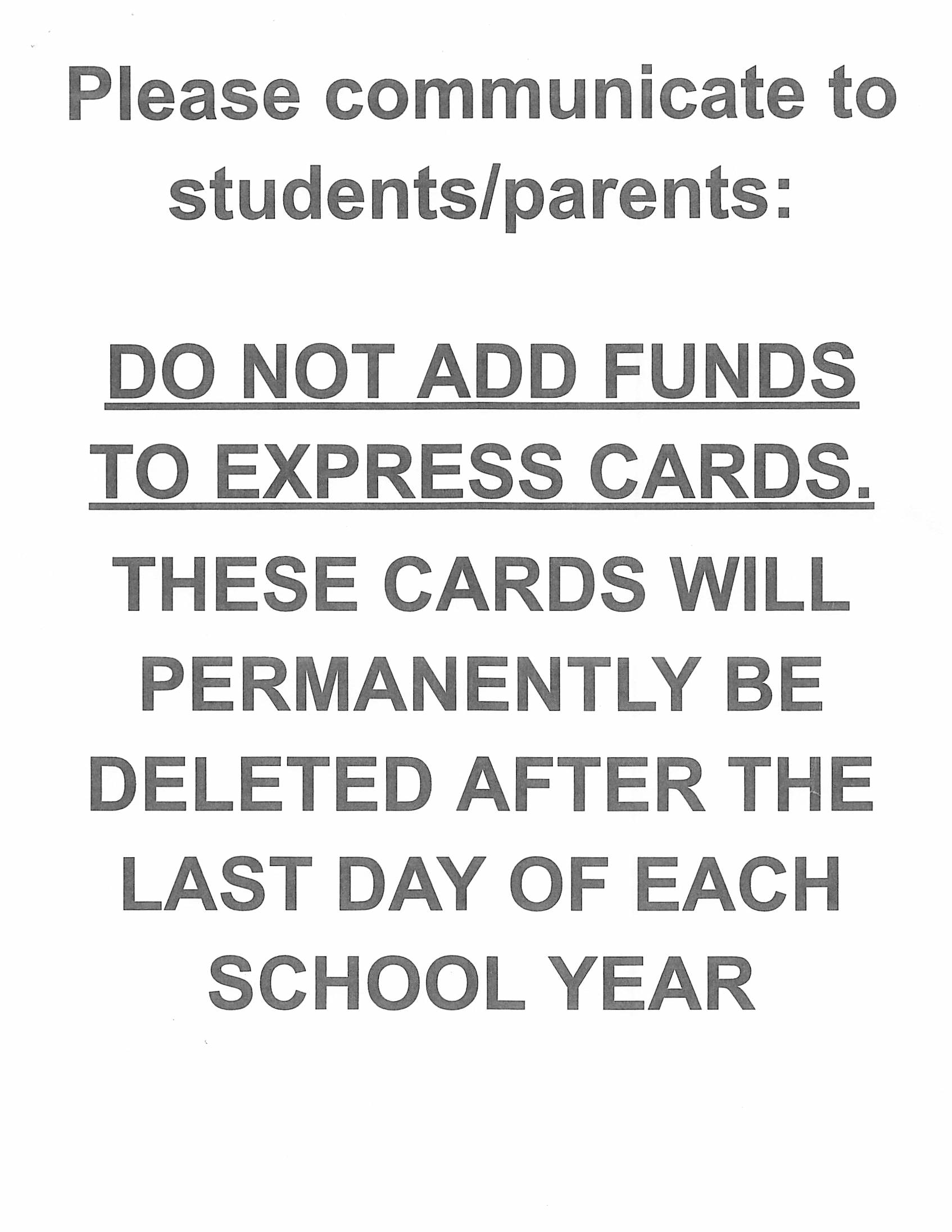 DO NOT ADD FUNDS TO EXPRESS CARDS. THESE CARDS WILL PERMANENTLY BE DELETED AFTER THE LAST DAY OF EACH SCHOOL YEAR