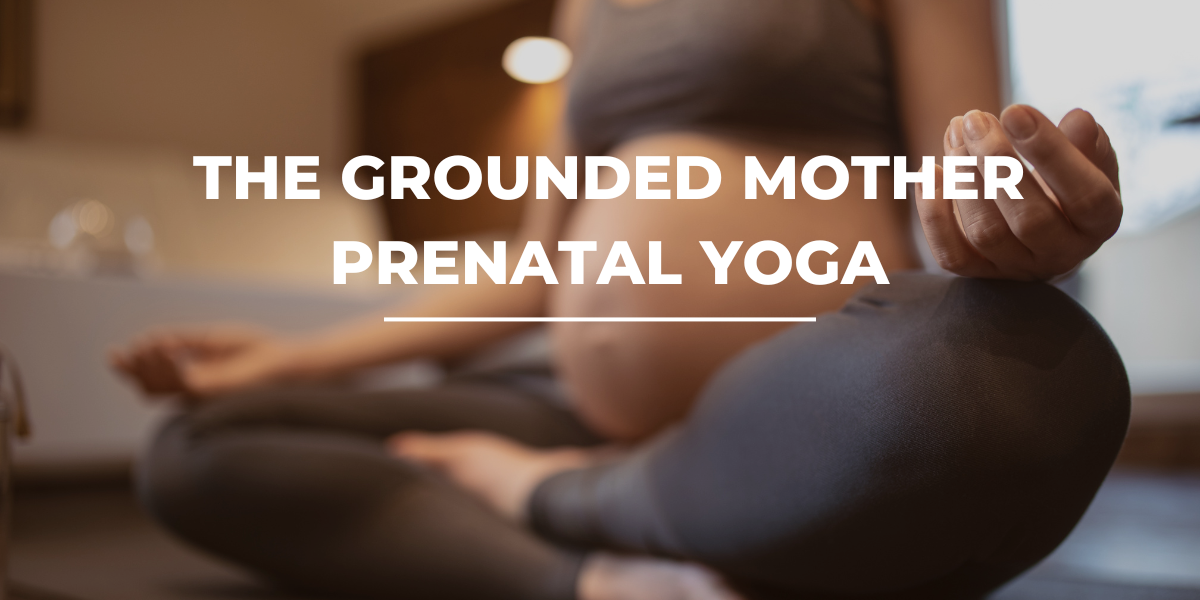 The Grounded Mother: Prenatal Yoga