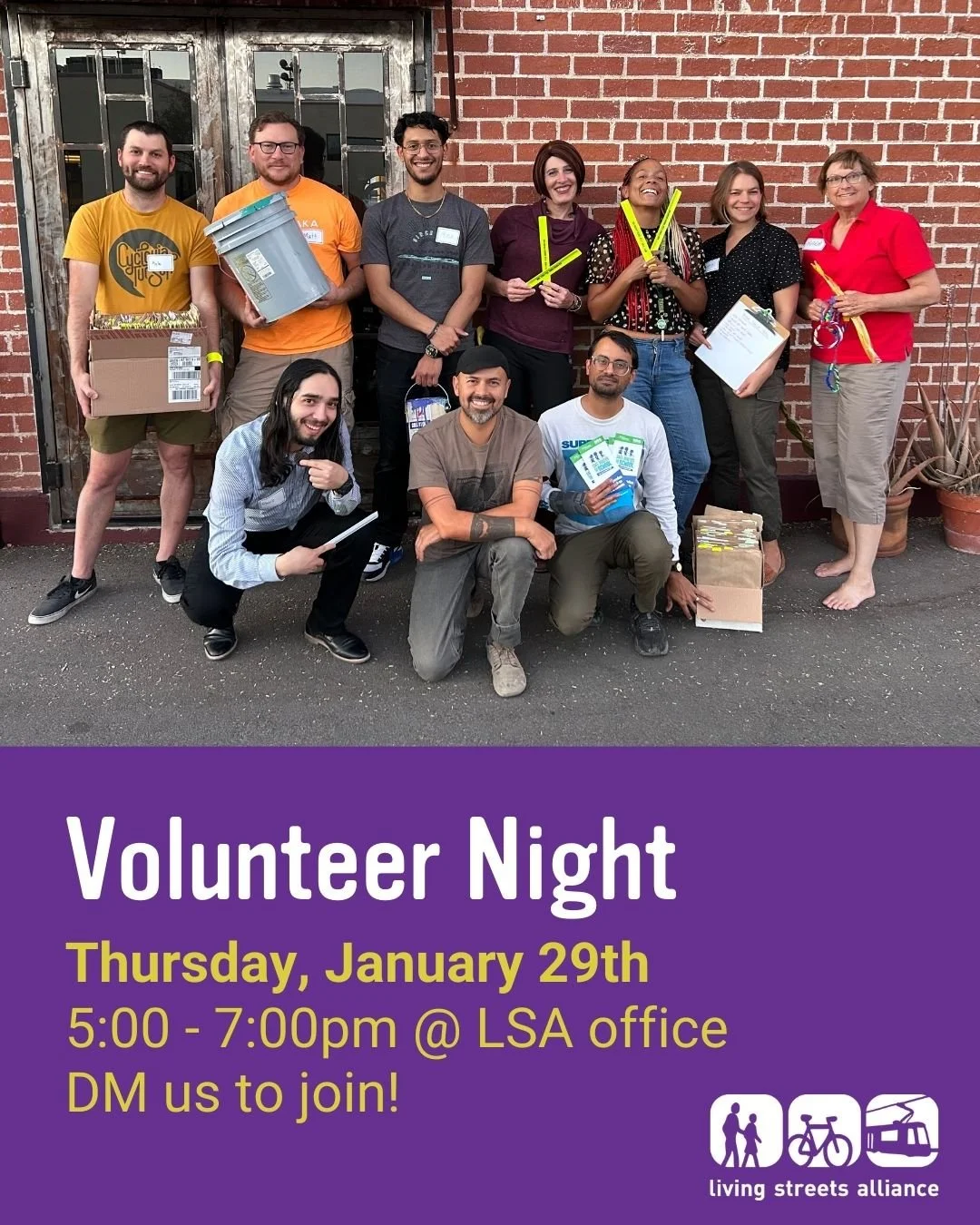 An event flyer with a photo of a group of 10 cool people with smiles holding up their supplies for Safe Routes to School, like baggies, bracelets, etc. The flyer reads: Volunteer Night. Thursday, January 29th. 5 to 7p.m. at the LSA office.