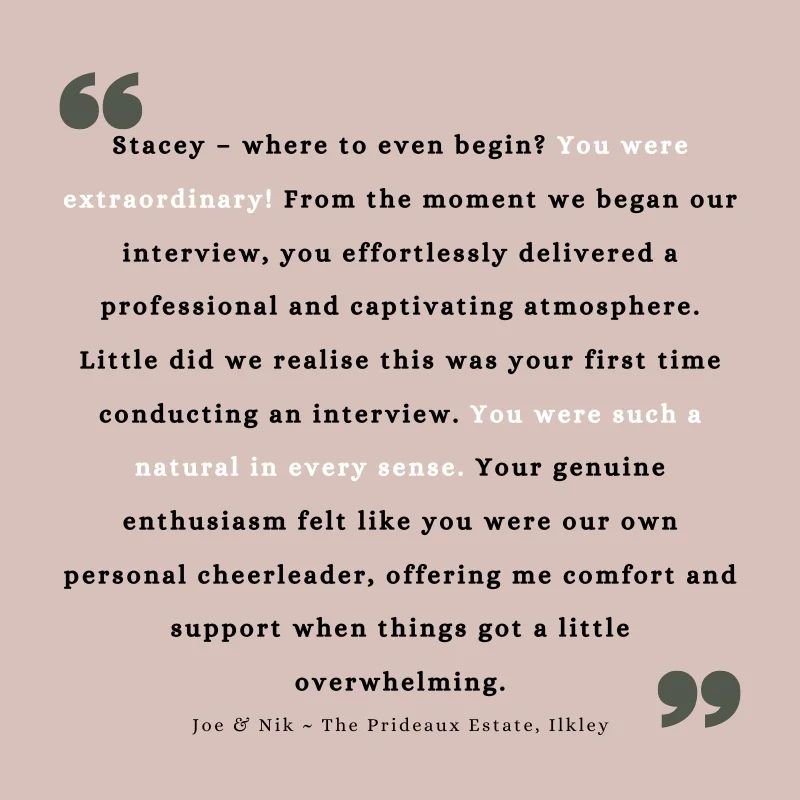 &quot;Stacey &ndash; where to even begin? You were extraordinary! From the moment we began our interview, you effortless delivered a professional and captivating atmosphere. Little did we realise &ndash; this was your first time conducting an intervi