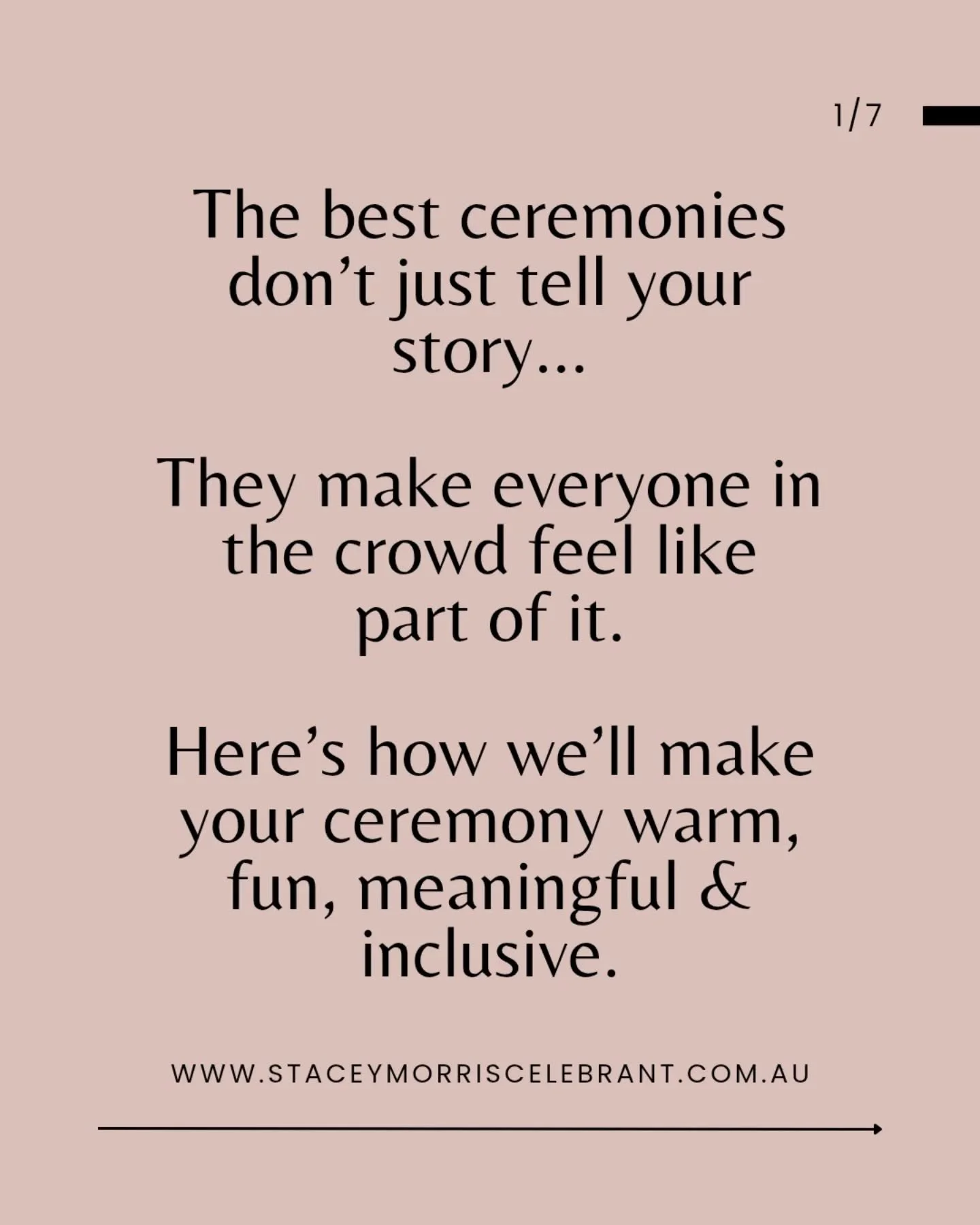 Make your ceremony feel heartfelt, meaningful and inclusive so your guests don&rsquo;t just watch, they feel part of your love story and wedding day.

Work with a celebrant who &ldquo;gets&rdquo; you.  A great celebrant doesn&rsquo;t just tell your s