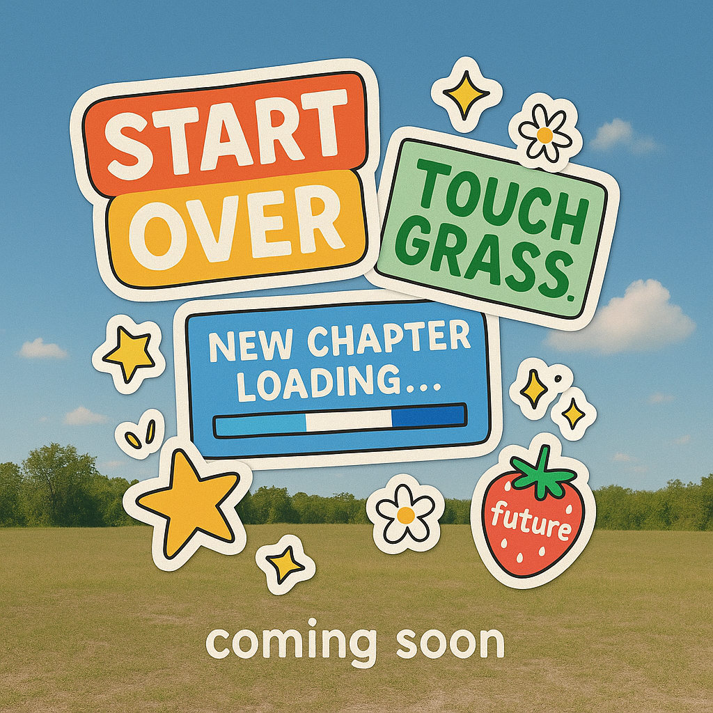 Start Over. Touch Grass. New Chapter Loading.