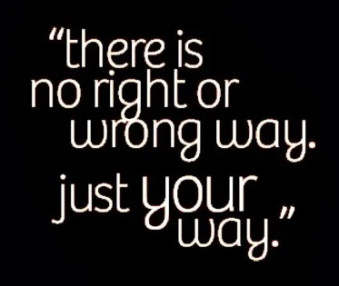 There is no right or wrong, just your way!