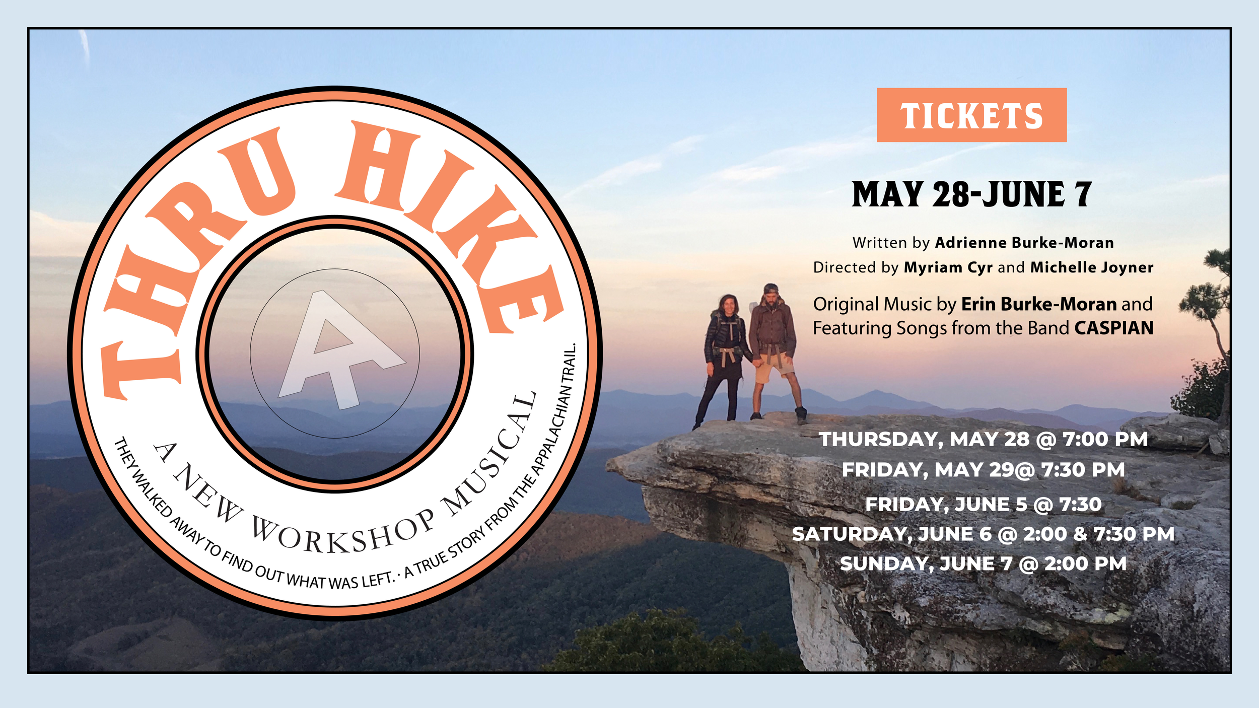 THRU HIKE: A New Workshop Musical. They walked away to find out what was left.  A true story from the Appalachian Trail. May 28 - June 7. Written by Adrienne Burke-Moran. Directed by Myriam Cyr and Michelle Joyner. Original music by Erin Burke-Moran.