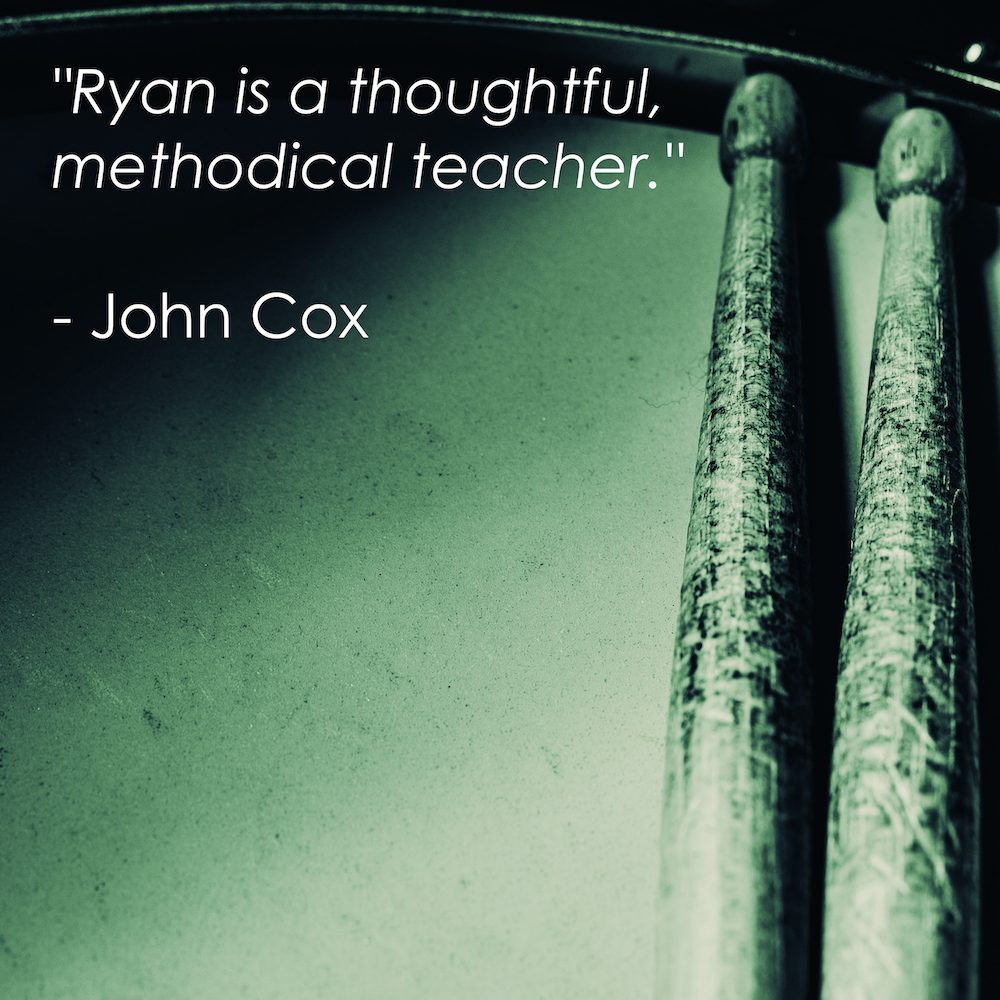 "Ryan is a thoughtful, methodical teacher." - John Cox
