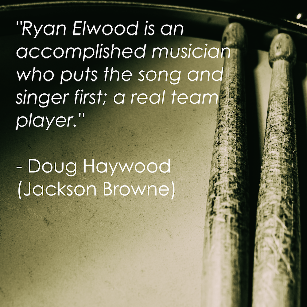 “Ryan Elwood is an accomplished musician who puts the song and singer first; a real team player” - Doug Haywood (Jackson Browne)