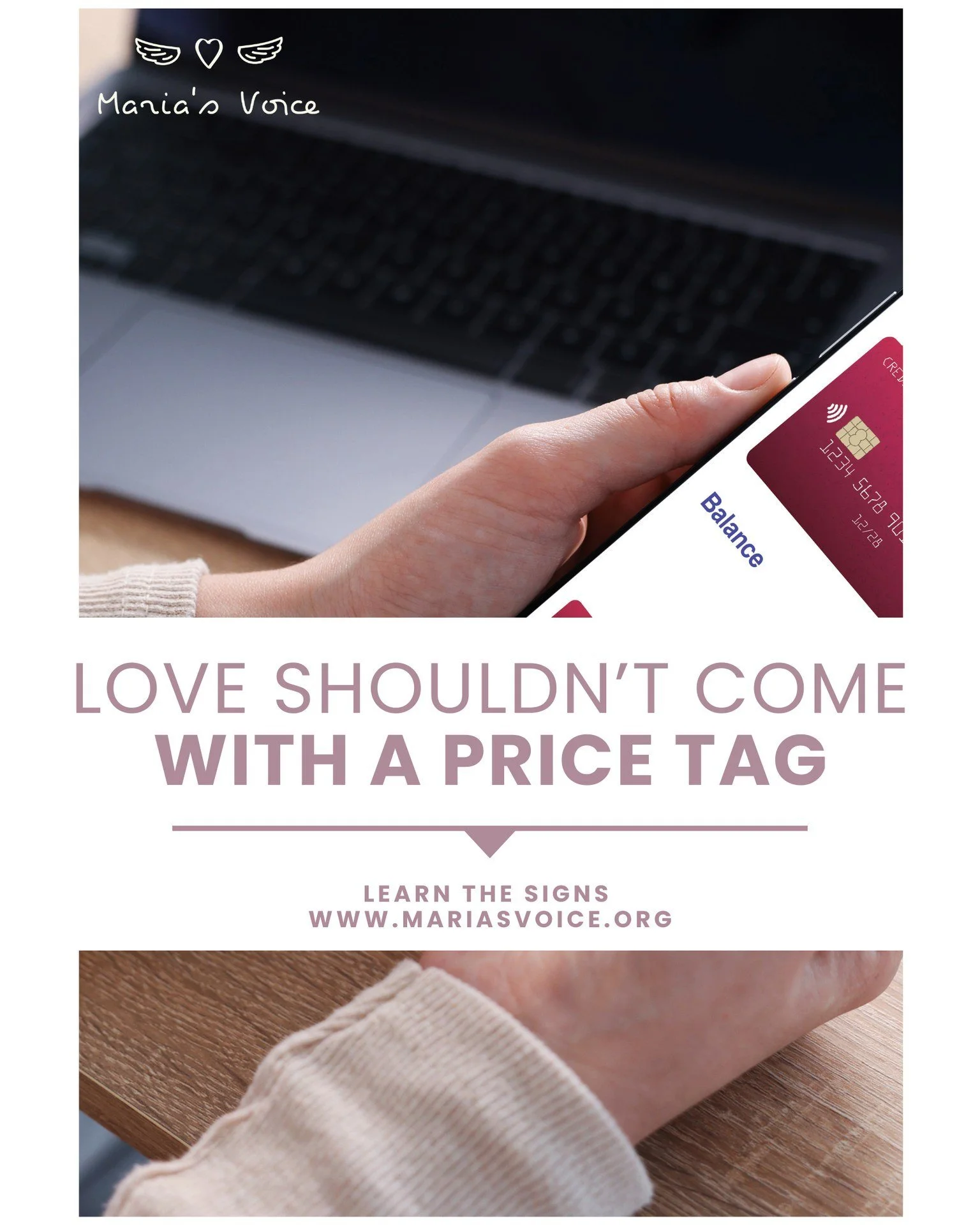 Love should feel safe, not conditional.

Healthy relationships support your goals, your job, and your independence.
You should never have to trade freedom for financial security.

Learn more about financial abuse and available resources at mariasvoic