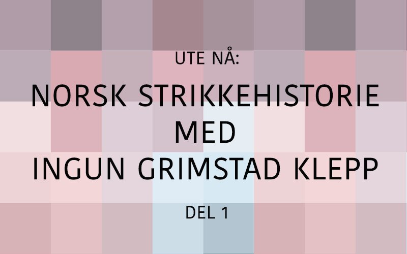 Episode 87: Strikkeklikken presenterer: Norsk strikkehistorie - med Ingunn Grimstad Klepp, del 1