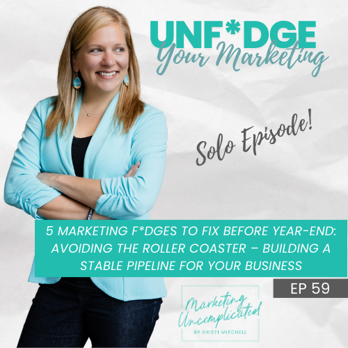 5 Marketing F*dges to Fix Before Year-End: Avoiding the Roller Coaster – Building a Stable Pipeline for Your Business
