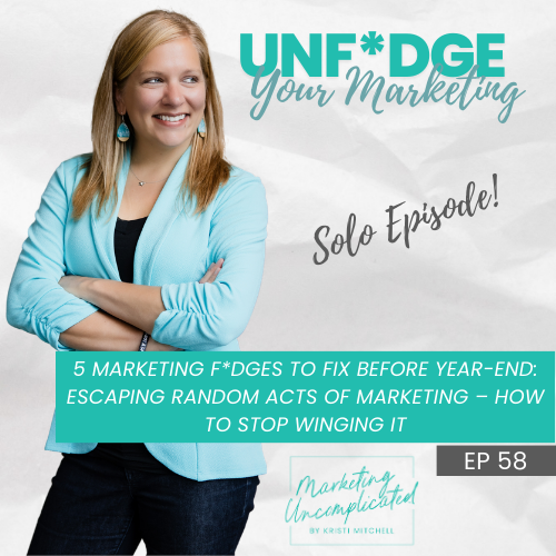 5 Marketing F*dges to Fix Before Year-End: Escaping Random Acts of Marketing – How to Stop Winging It