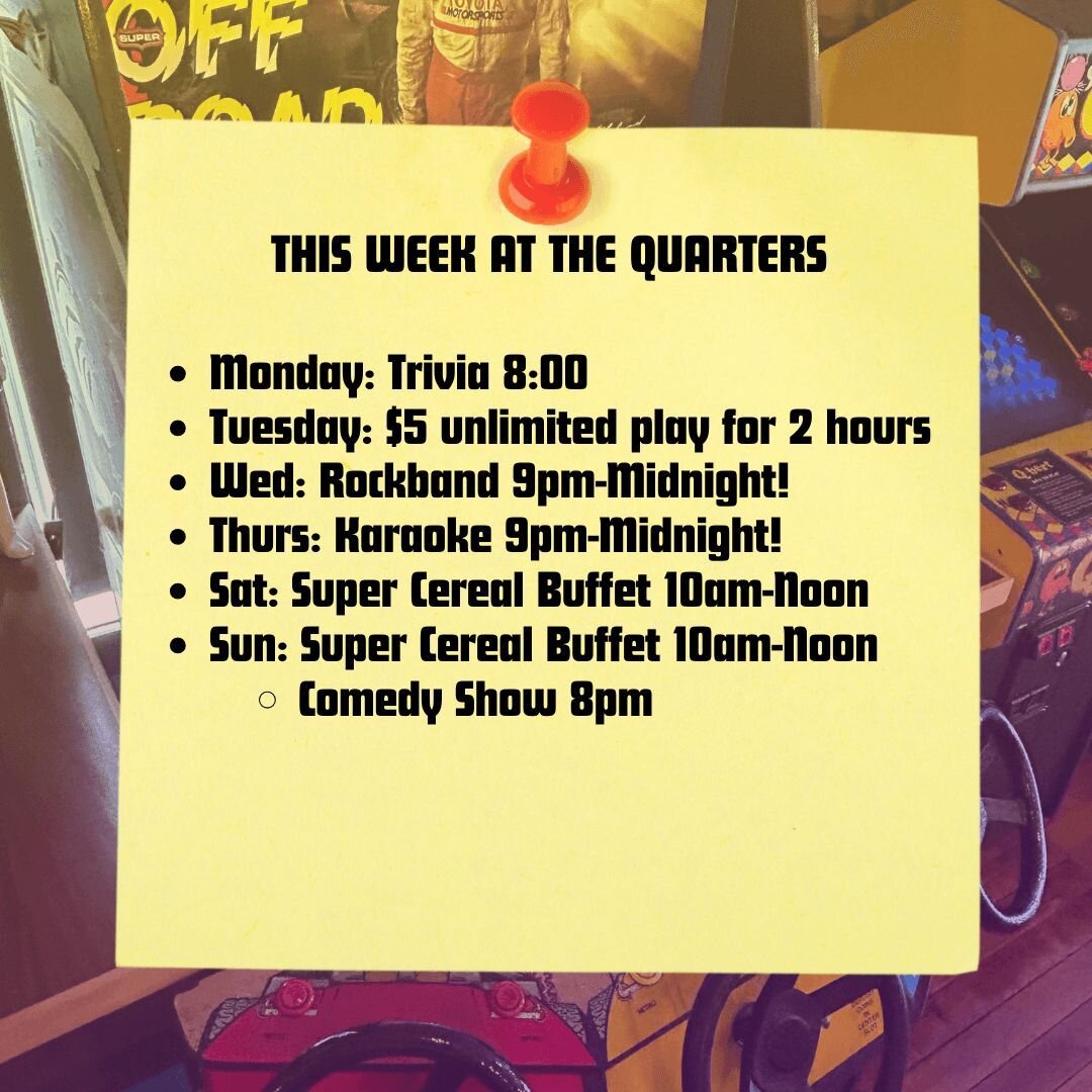 Coming up this week at The Quarters!

Monday: Trivia 8:00
Tuesday: $5 unlimited play for 2 hours
Wed: Rockband 9pm-Midnight!
Thurs: Karaoke 9pm-Midnight!
Sat: Super Cereal Buffet 10am-Noon
Sun: Super Cereal Buffet 10am-Noon
Comedy Show 8pm