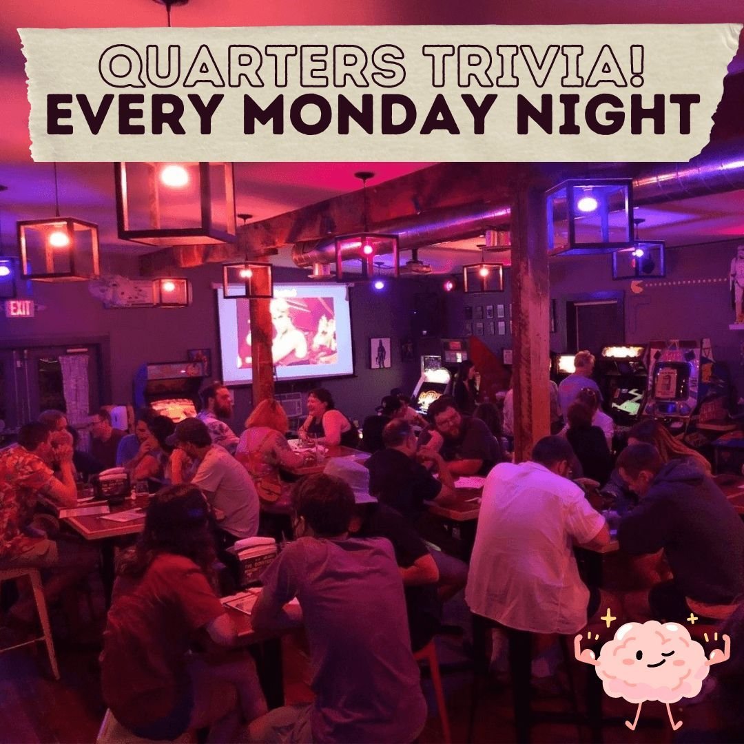 Every Monday night! Quarters Trivia starts at 8pm, teams of 5, compete for cash prizes and bragging rights!