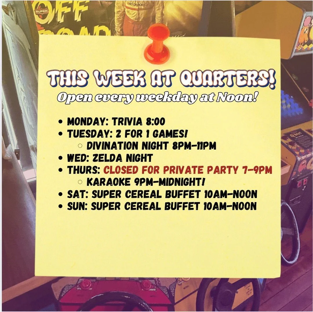 Here's what we got at The Quarters this week!
In case you missed it, we're officially into our summer hours and open every weekday at Noon for all your gaming, food and drink needs!

Every Monday: Trivia 8:00
Tuesday: 2 for 1 games and Divination Nig