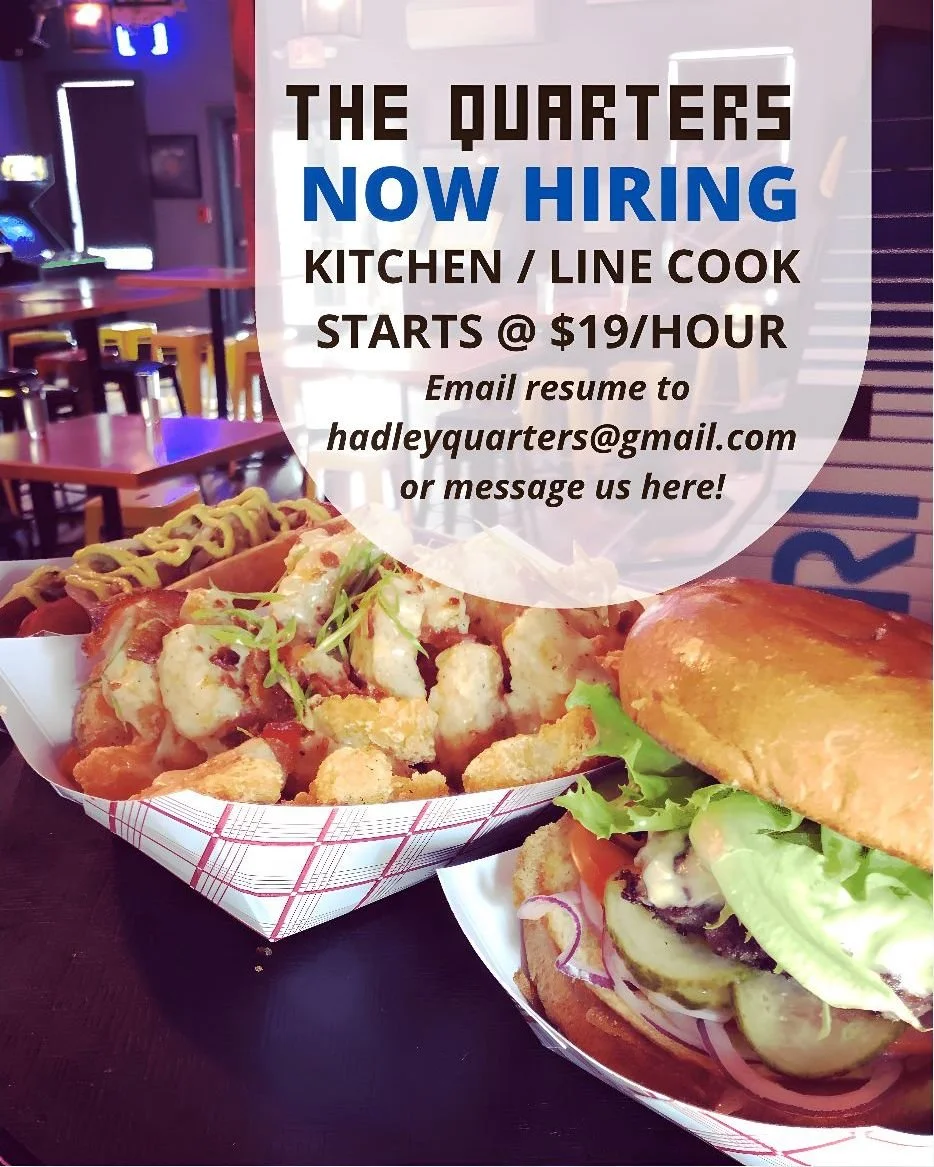 The Quarters is now hiring for kitchen staff! Full time and possible summer hours available, starts at $19/hour.

Send your resume to hadleyquarters@gmail.com or message us here with questions!