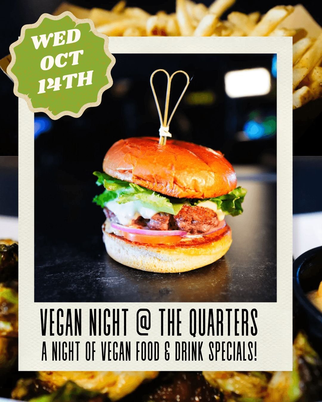 Vegan Night is returning to The Quarters by popular demand!

Wed Oct 14th join us for a night of vegan food and drink specials along with the vegan options available from our everyday menu like our Tempest sandwich, cheezy tots and vegan dogs and at 