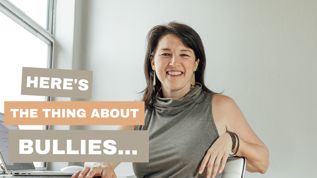 Here’s the thing about Bullies…