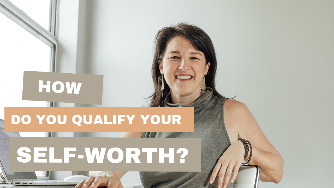 How do you qualify your self-worth?