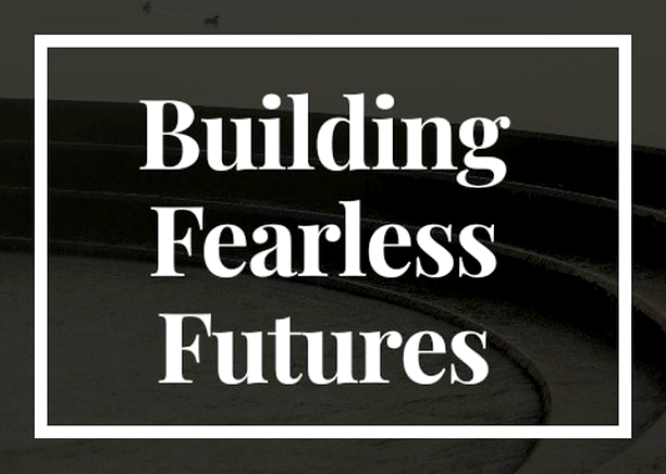 Building Fearless Futures