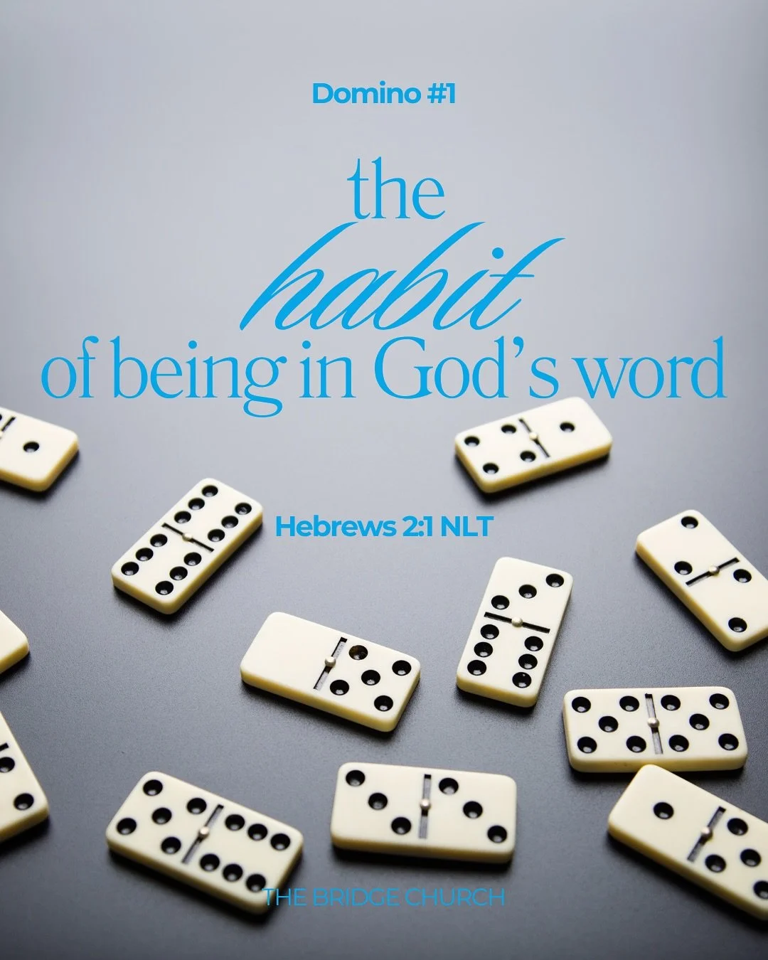Just a few dominos we can set up in our lives to establish habits for growth. 
“We are not in pursuit of perfection, but rather in pursuit of progress.” A.W. Tozer 
The Bridge Church || Mechanicsville, VA || Stacking Dominos || Habits f