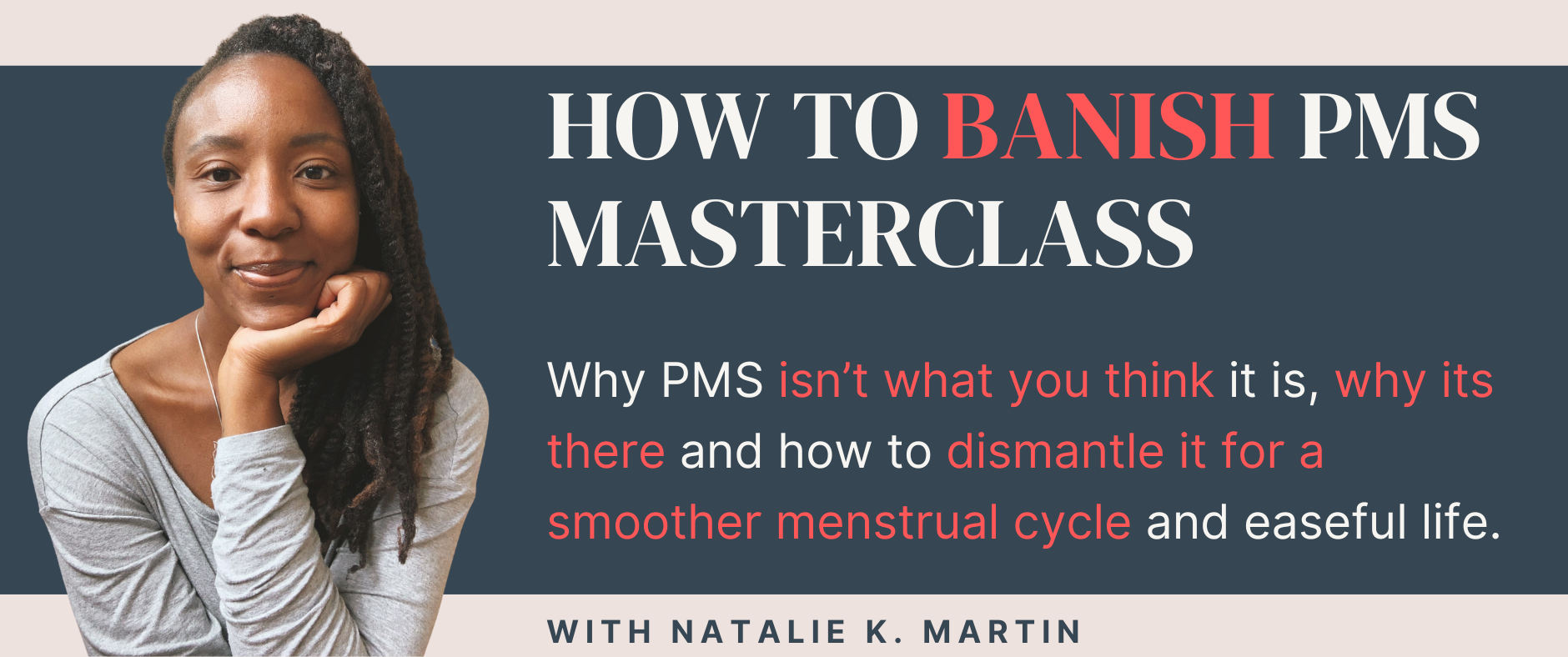 How to banish your PMS — Natalie K. Martin