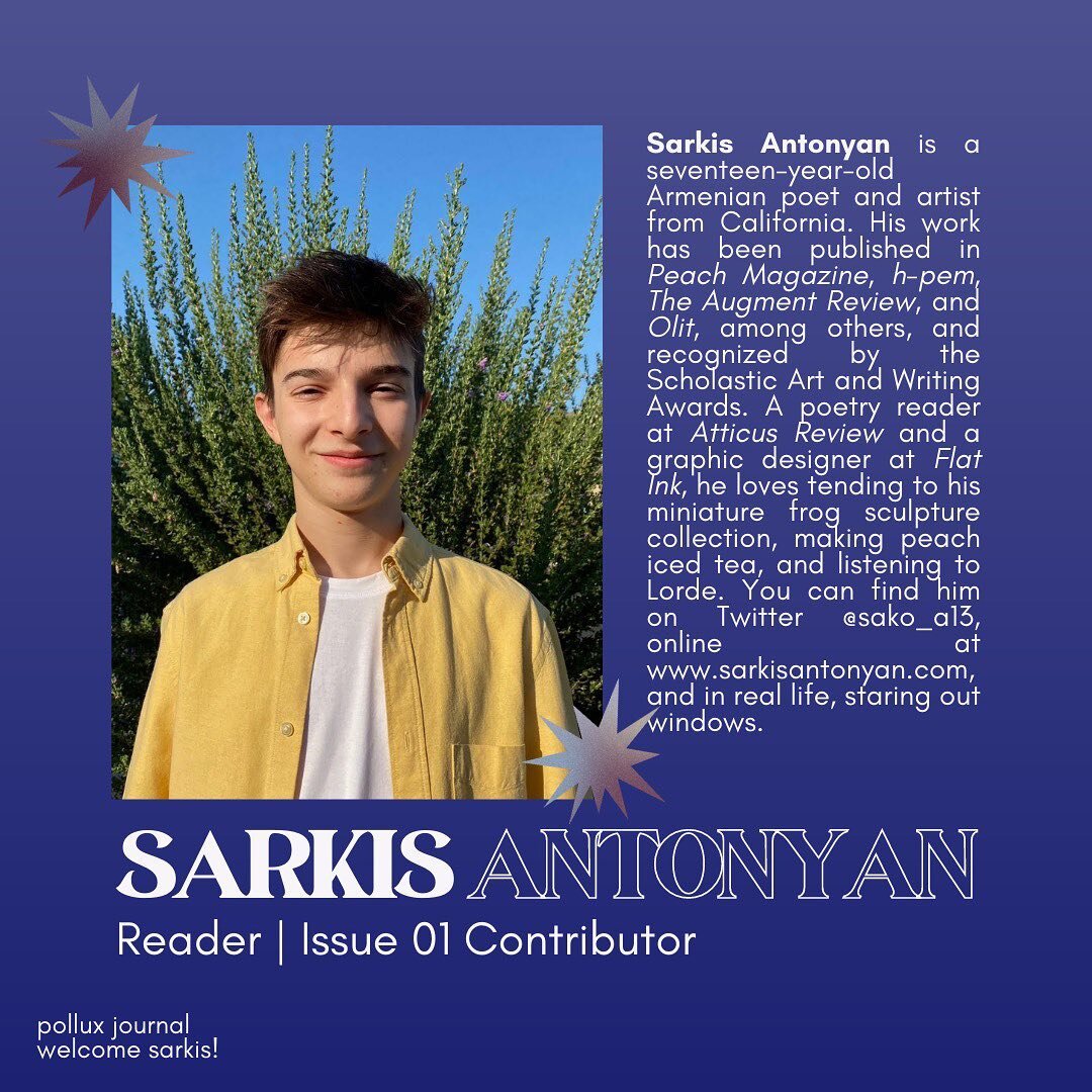 hello pollux family!!! please join us in welcoming our newest reader, sarkis antonyan 💓 you can read some of his work in our very own issue 01 (!!!), peach magazine, the augment review, and more!

in other news, we have an exciting announcement to r