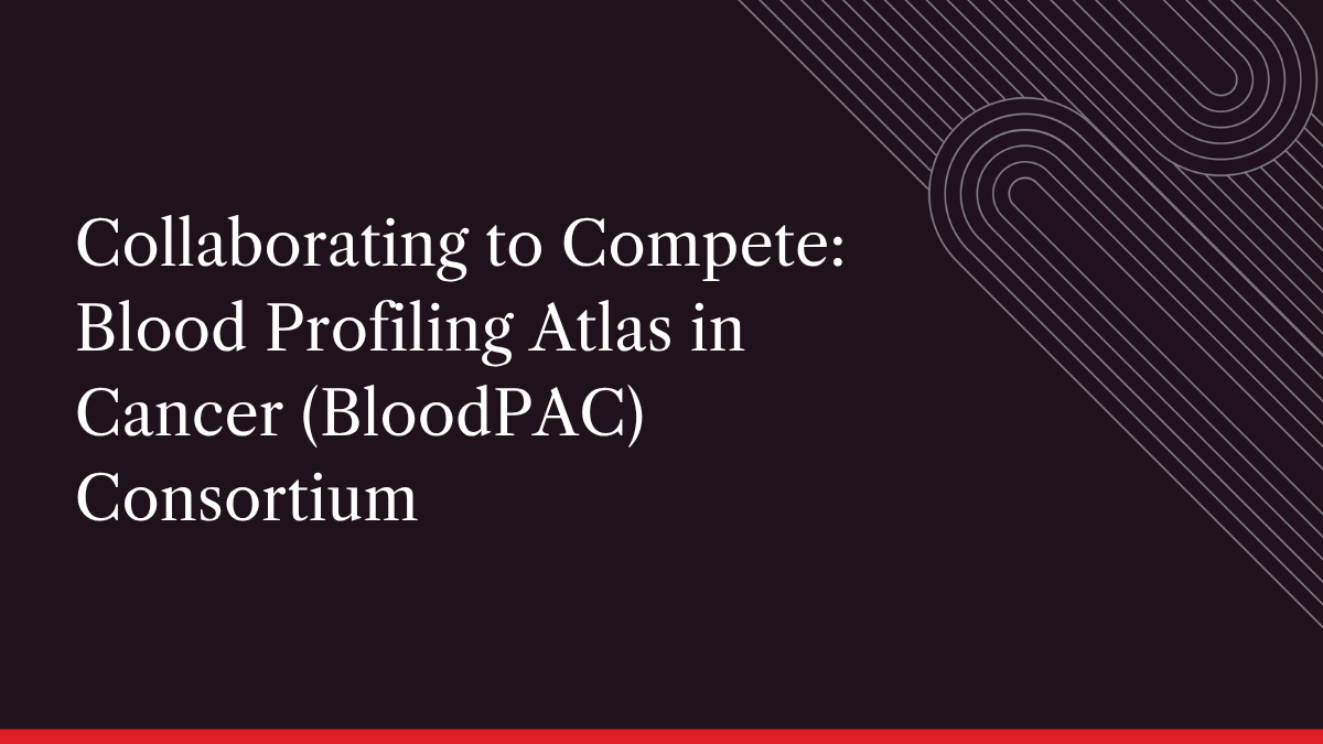 Collaborating to Compete: Blood Profiling Atlas in Cancer (BloodPAC) Consortium