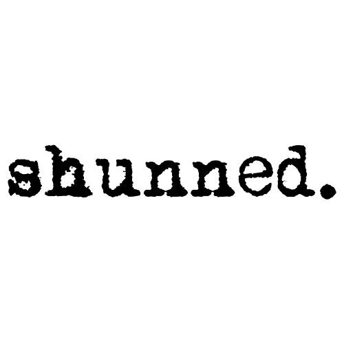 Shunned.