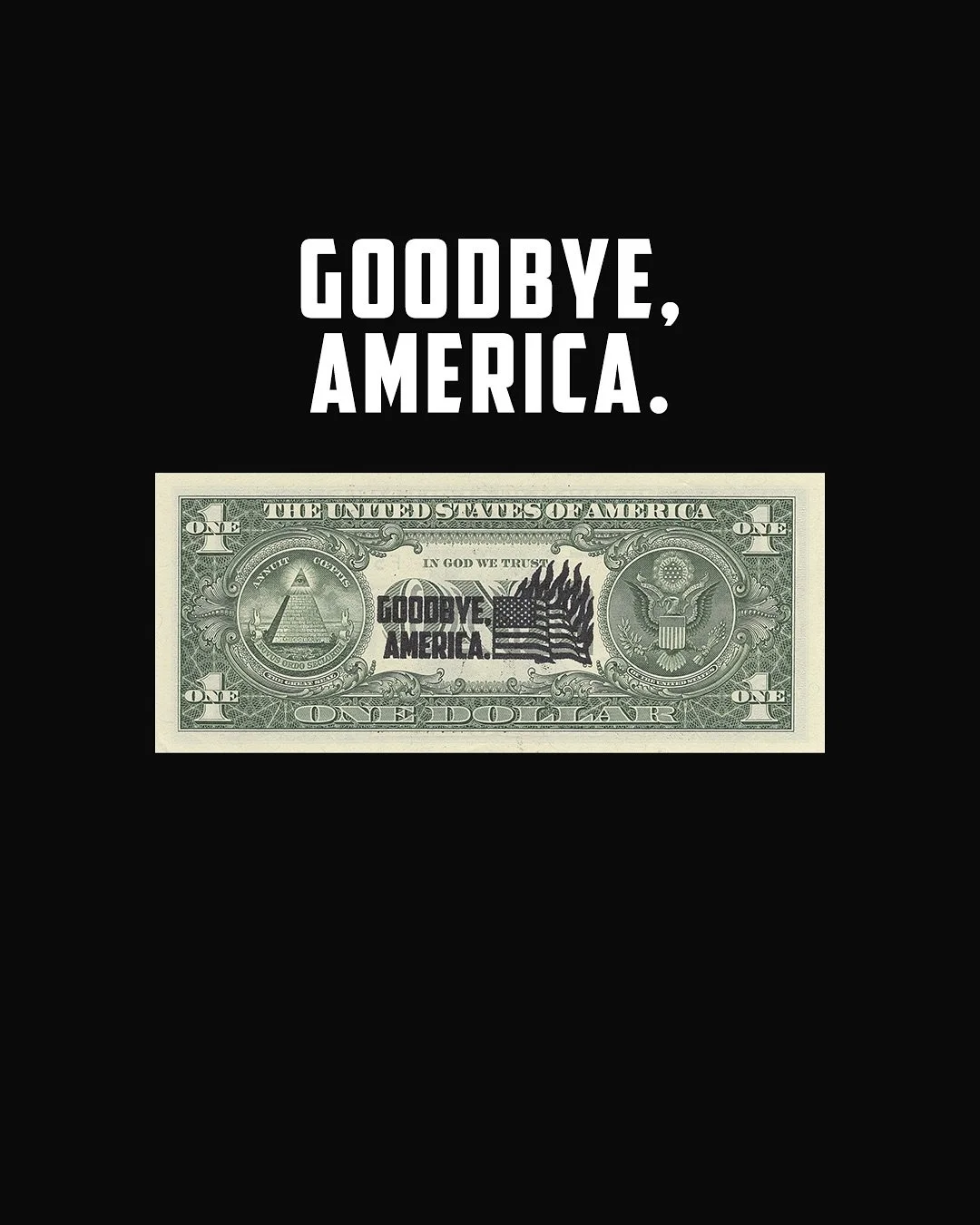 &mdash;
🇺🇸🔥 GOODBYE, AMERICA. 🔥🇺🇸
&mdash;
GOODBYE, AMERICA.
11/4/2025
66mm x 156mm
Ink on a USA Currency Note
Unlimited Edition circulated, traded, and spent at face value. (Not signed)
25.11.04.09:00:00@BklynNYC
&copy; David Greg Harth
&nbsp;
