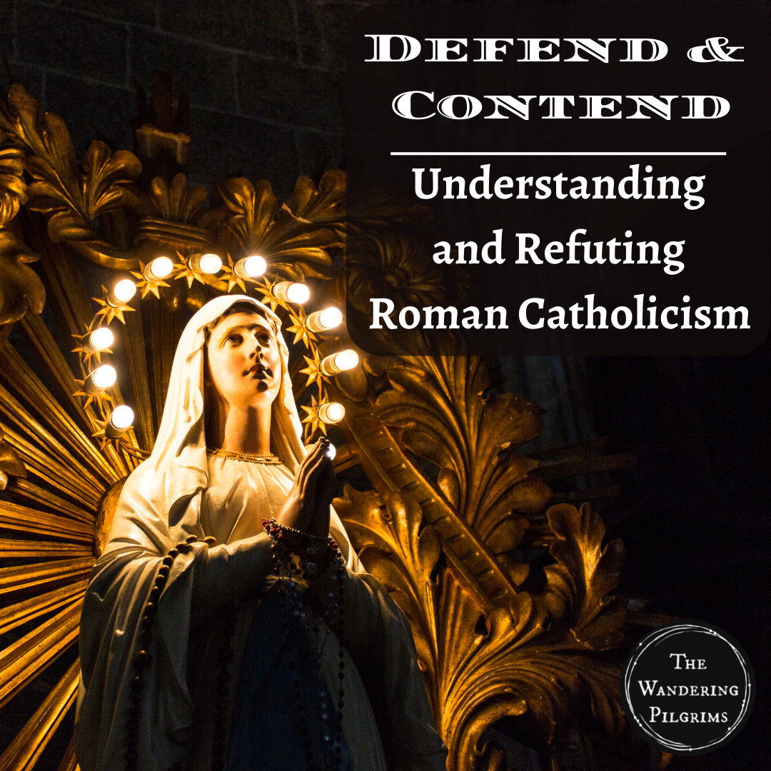 Defend &amp; Contend - Understanding and Refuting Roman Catholicism