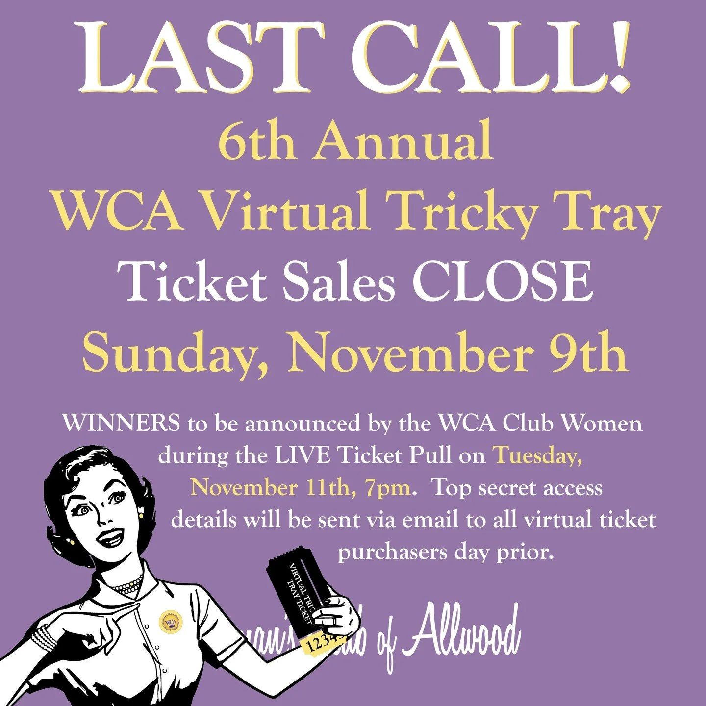 LAST CALL!!!!! Don't Miss Out!
6th Annual WCA Virtual Ticket Sales CLOSES TONIGHT at MIDNIGHT!
Sunday, November 9th.

WINNERS will be announced by the WCA Club Women during the LIVE Ticket Pull on Tuesday, November 11th, 7pm. {Top secret access detai
