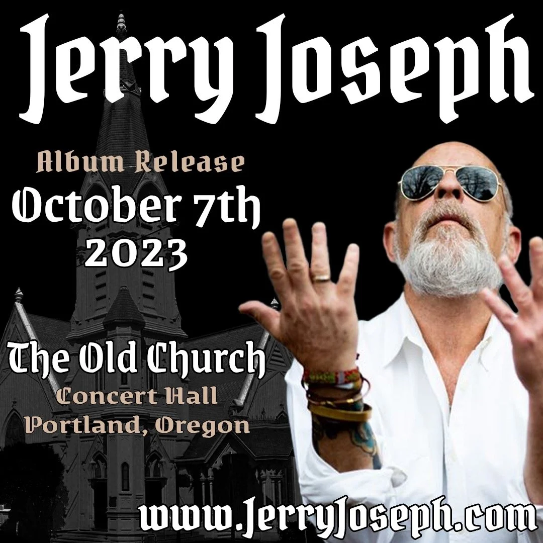 October 7th - Jerry Joseph - Album Release for Baby, You’re the Man Who Would be King @ The OId Church - PDX