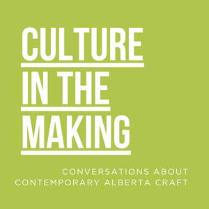 Introducing Culture in the Making, an Alberta Craft Council podcast. 