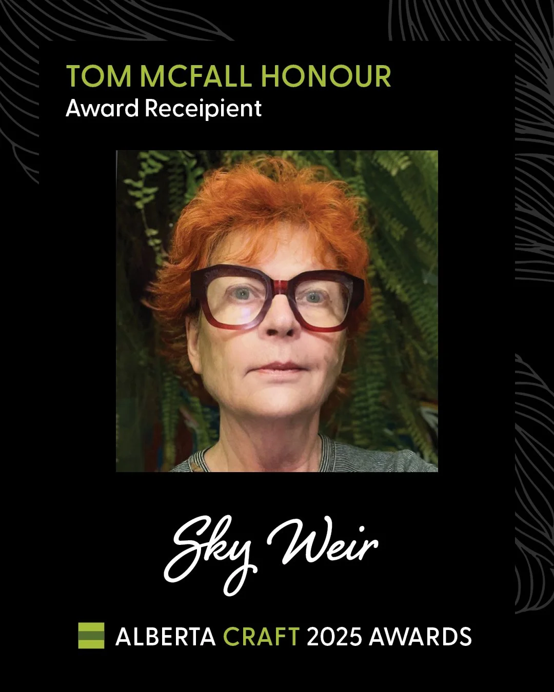 Alberta Craft Awards 2025 Tom McFall Honour Award Winner: Sky Weir. In celebration of those who have made a significant contribution to Alberta's Craft culture.

"As a teacher, supporter, and fiber artist, Sky has had an enduring impact on Alber