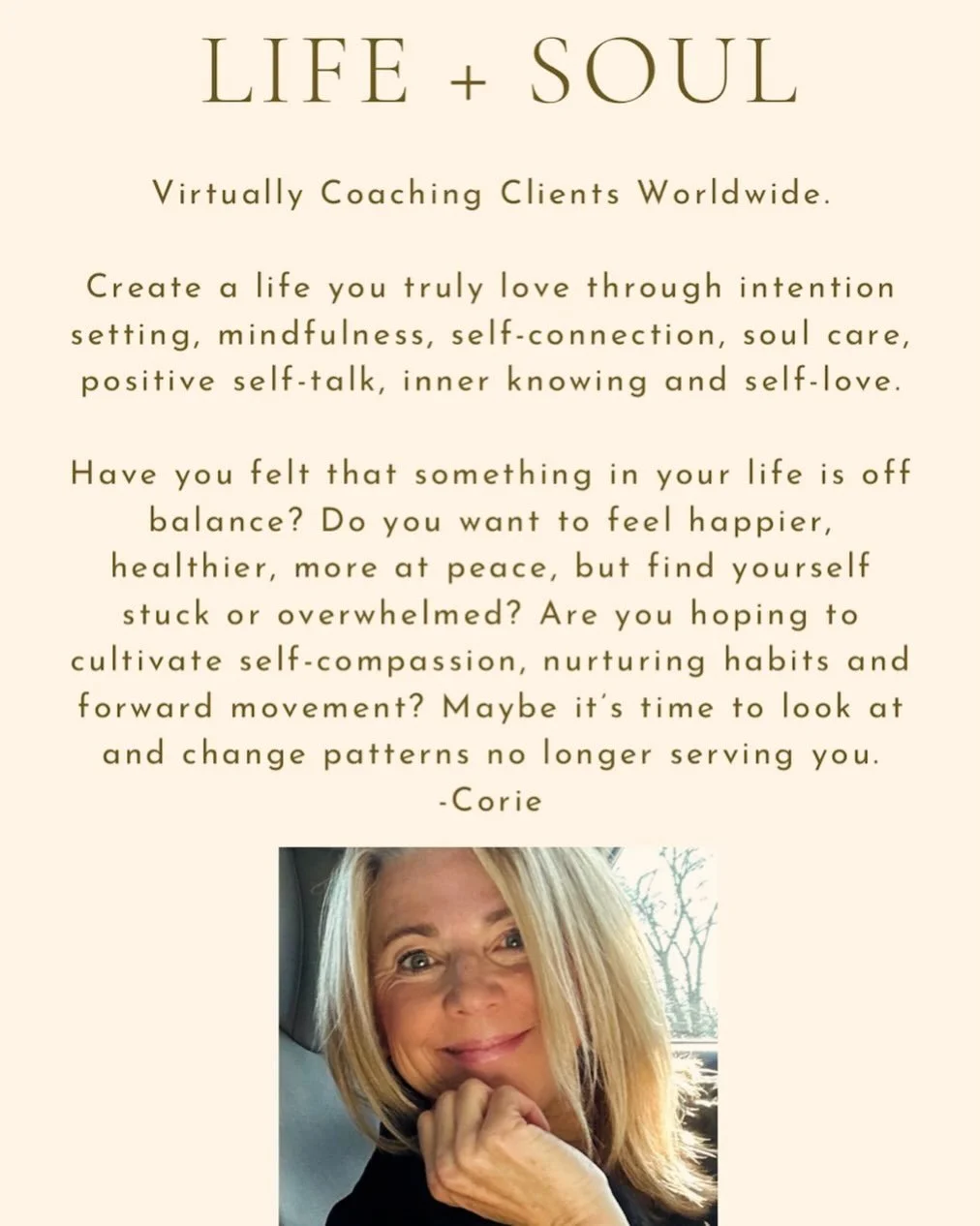 Life changing goodness with the guidance of your personal Certified Life + Soul Coach.

Corie will help you uncover and design your best self by listening to your inner knowing, guiding you to becoming more mindful, learning to live healthier and mor