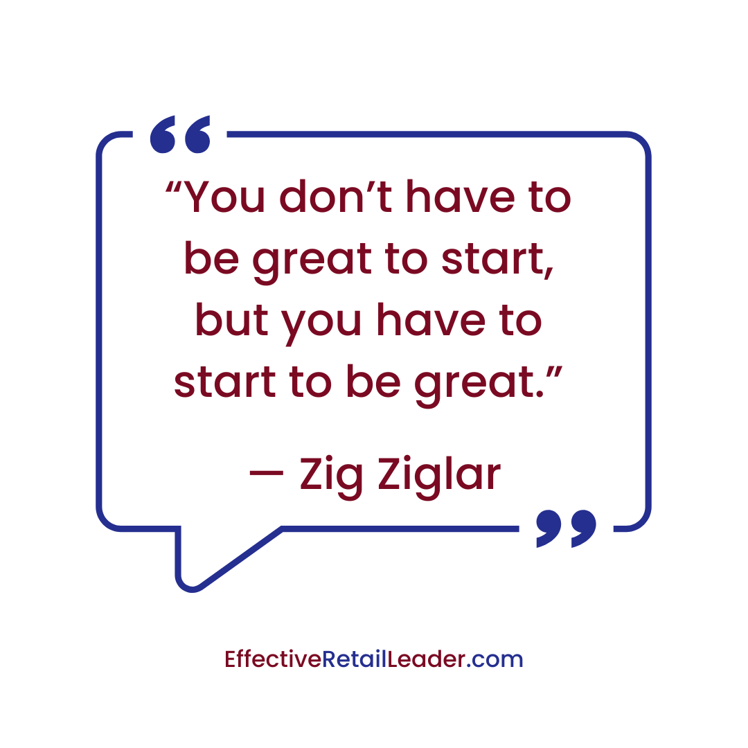 “You don’t have to be great to start, but you have to start to be great.” — Zig Ziglar