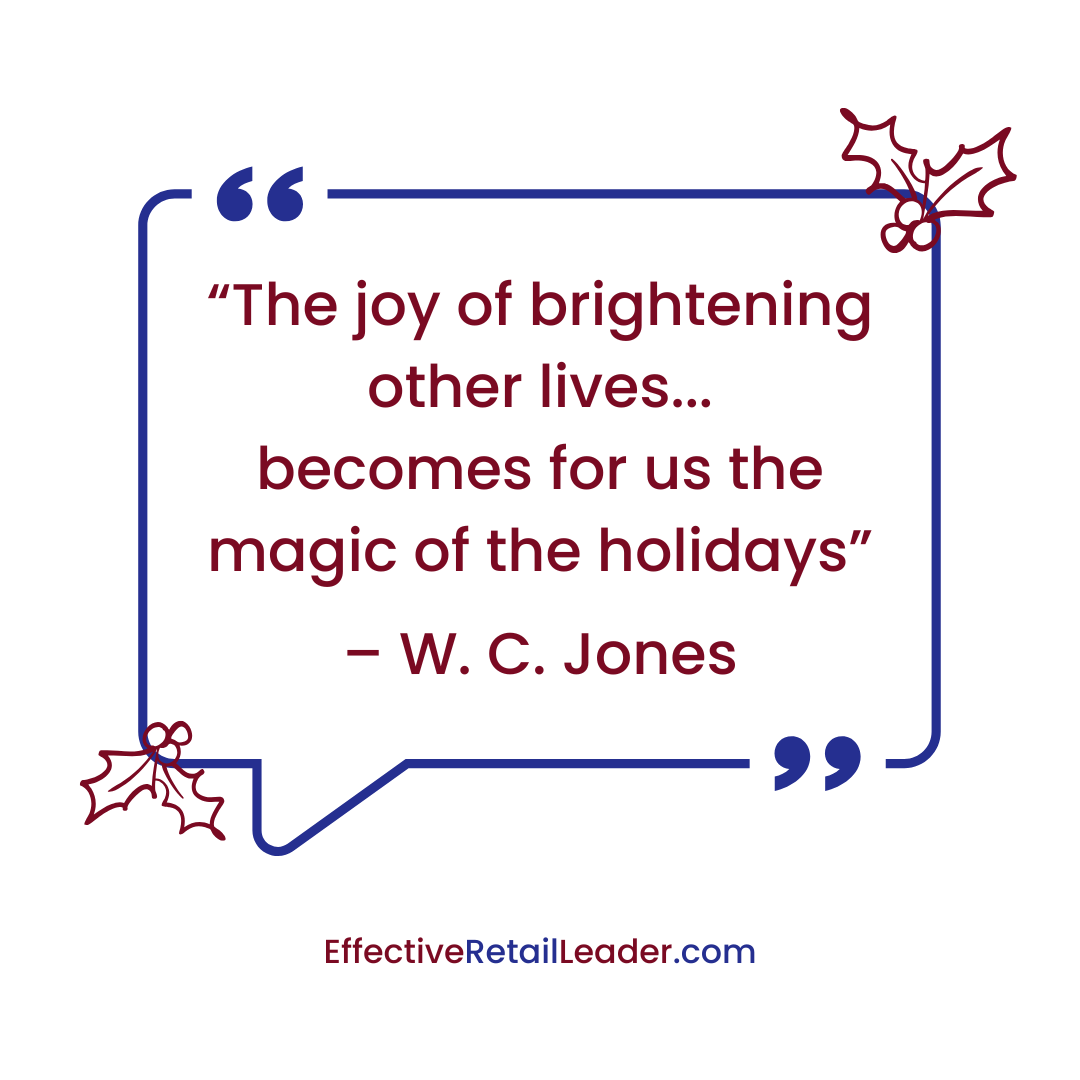 “The joy of brightening other lives…becomes for us the magic of the holidays" -W.C. Jones