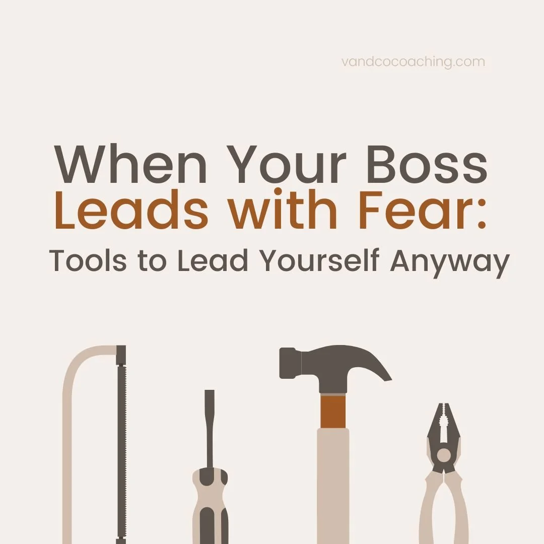When Your Boss Leads With Fear: Tools to Lead Yourself Anyway — V & CO ...