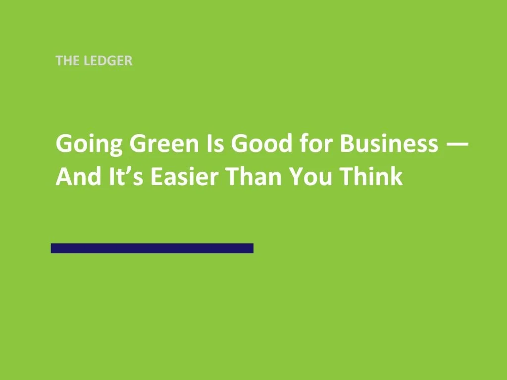 Going Green Is Good for Business — And It’s Easier Than You Think