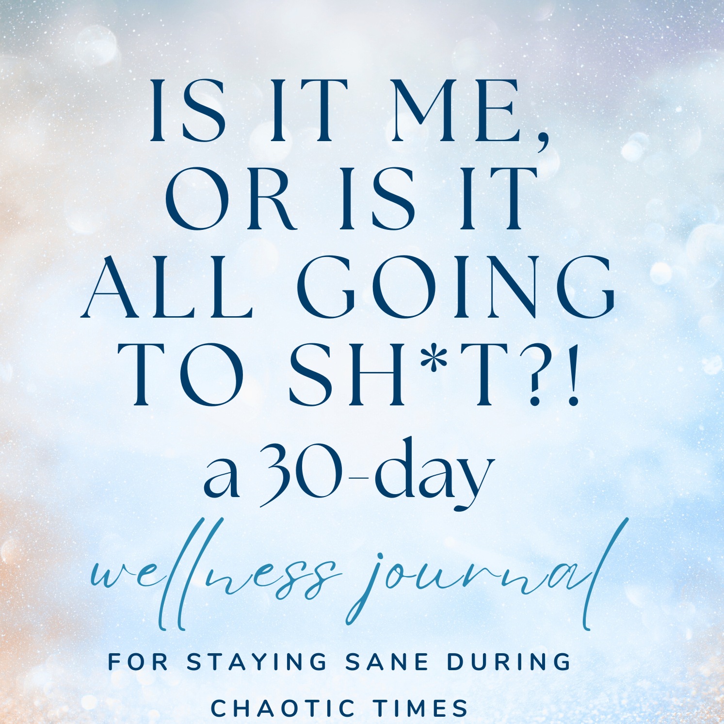 Is it me or is it all going to sh*t: a 30-day Wellness Journal