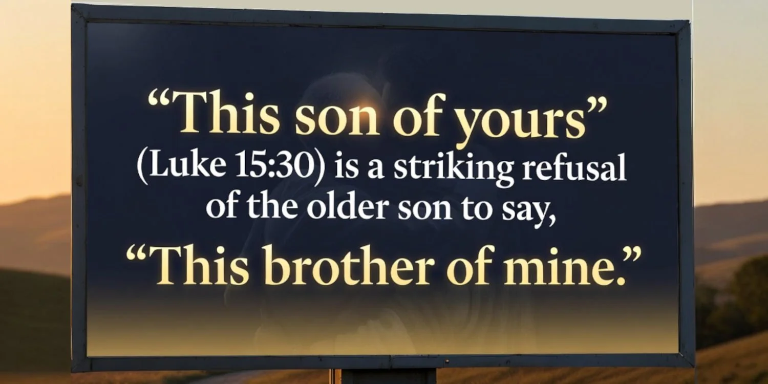 A billboard that says;  "This son of yours" (Luke 15:30) is a striking refusal of the older son to say, "This brother of mine."