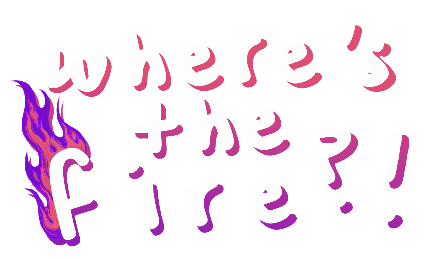 Where&#39;s the Fire?!