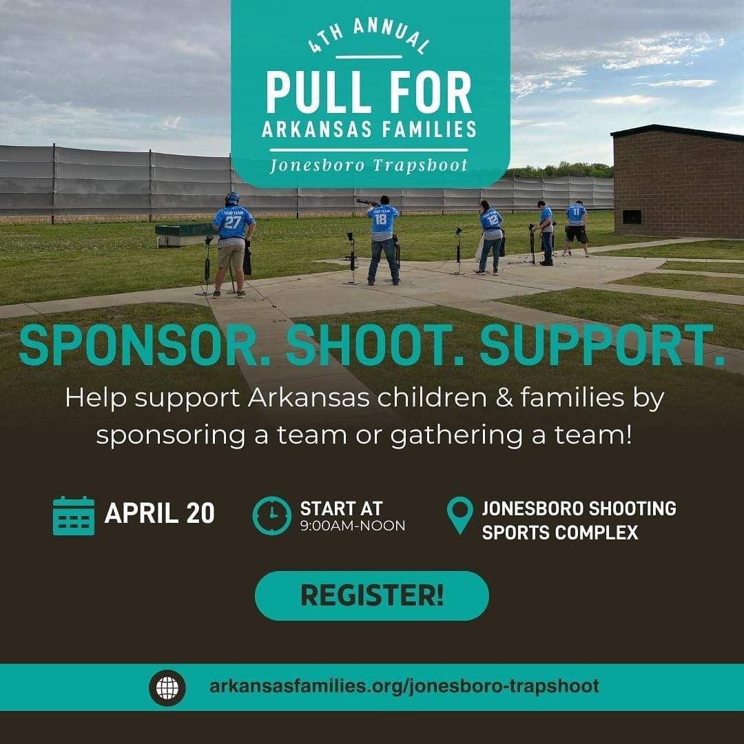 Gather or sponsor a trapshoot team to support the vulnerable children and families of Arkansas! Our 4th Annual Jonesboro Pull for Arkansas Families is Saturday, April 20 at the Jonesboro Shooting Sports Complex. Register your team at arkansasfamilies