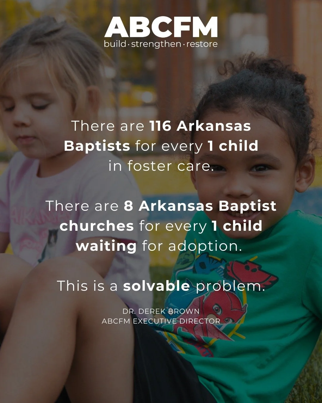 During Annual Offering Month, we are reminded that the need in Arkansas is real, but so is the opportunity.

&ldquo;There are 116 Arkansas Baptists for every 1 child in foster care.

There are 8 Arkansas Baptist churches for every 1 child waiting for