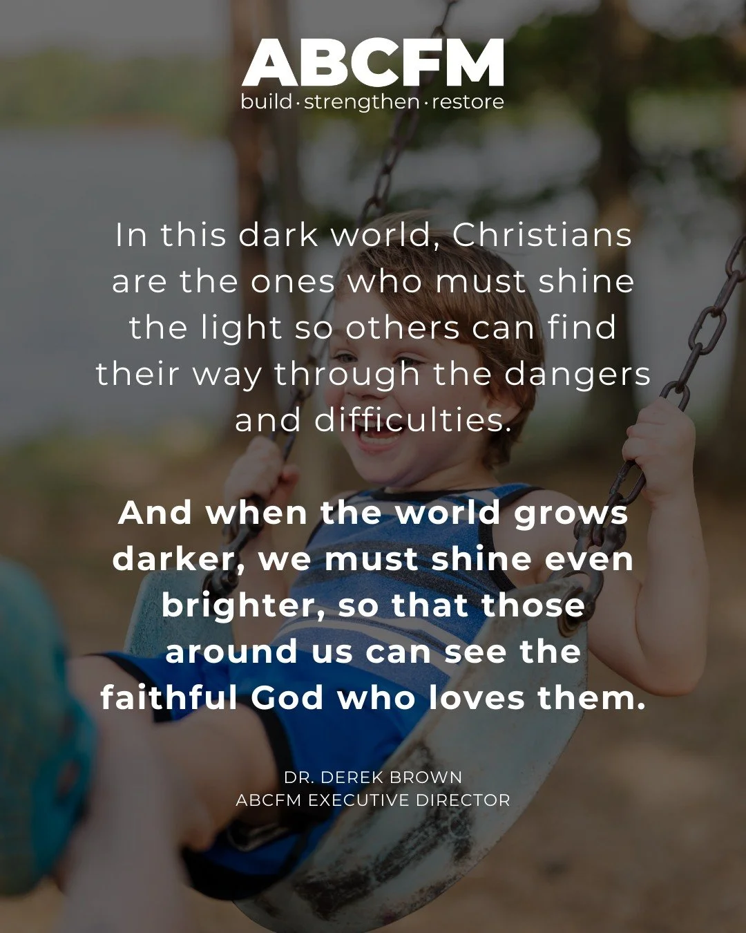 In a world that often feels heavy and uncertain, these words from our Executive Director at ABSC are a reminder of who we are and what we are here to do.

&ldquo;In this dark world, Christians are the ones who must shine the light so others can find 