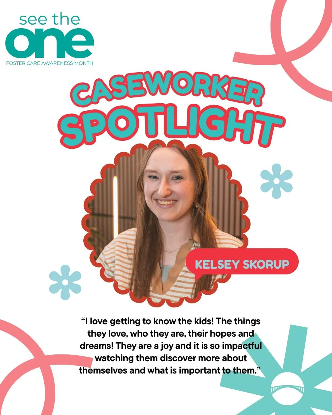 Caseworker Highlight: Kelsey Skorup 

For Kelsey, the heart for foster care started long before it became a career. Growing up around family and friends who fostered and adopted, she saw firsthand the impact of caring for children in need. That passi