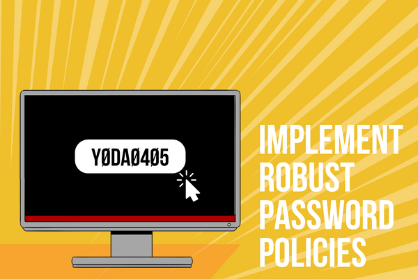 Implement Robust Password Policies