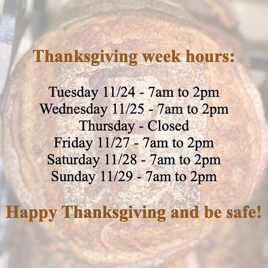 We will be closed on Thursday for Thanksgiving but open the rest of the week. We still have a limited amount of pies available for order. If interested you can call to reserve one or some bread for pick up Wednesday.