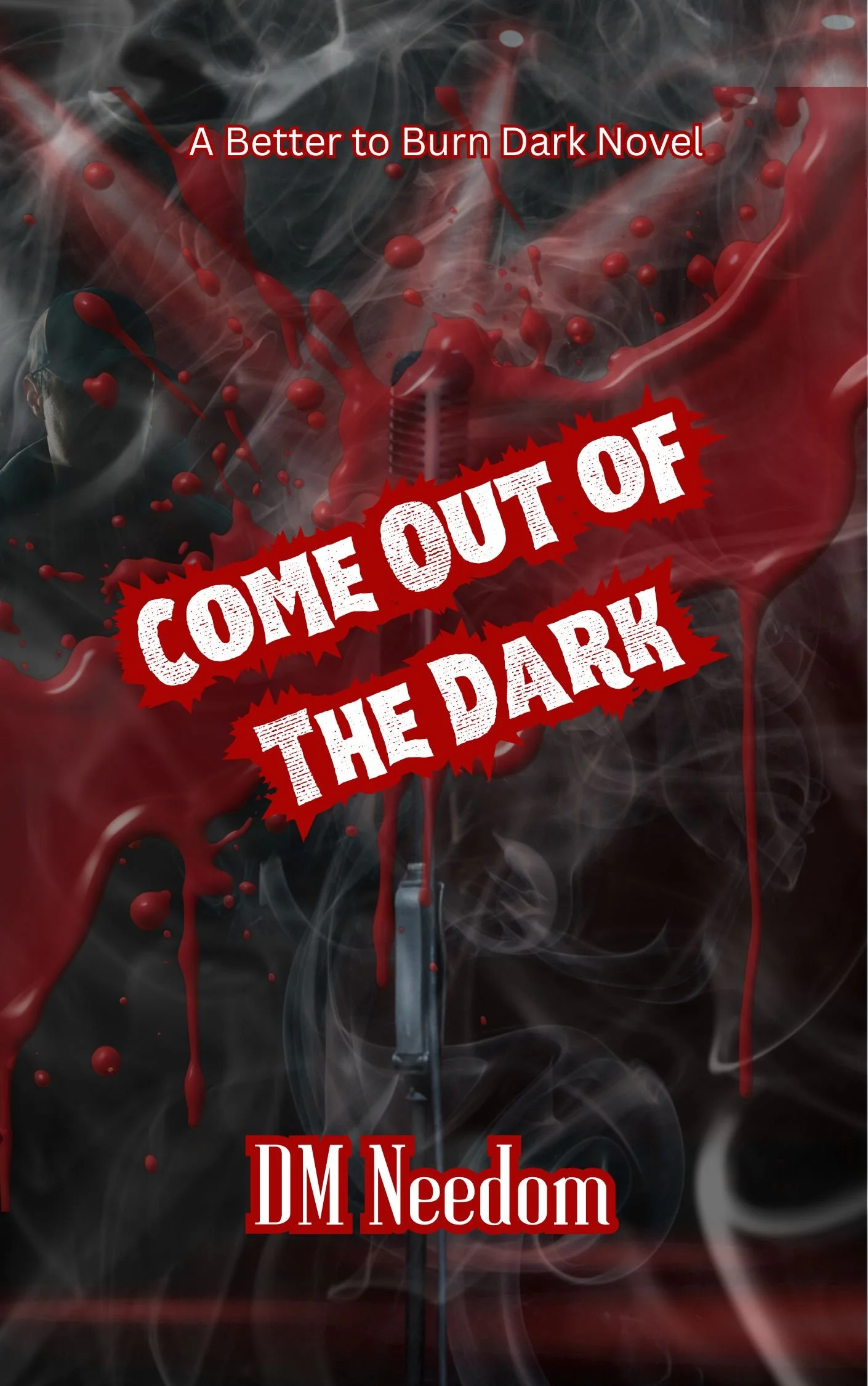 Come Out of the Dark - A Better to Burn Dark Novel. A Darker version of Come Out of the Shadows Available Now