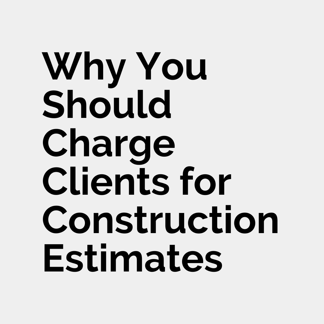 Why You Should Charge Clients for Construction Estimates